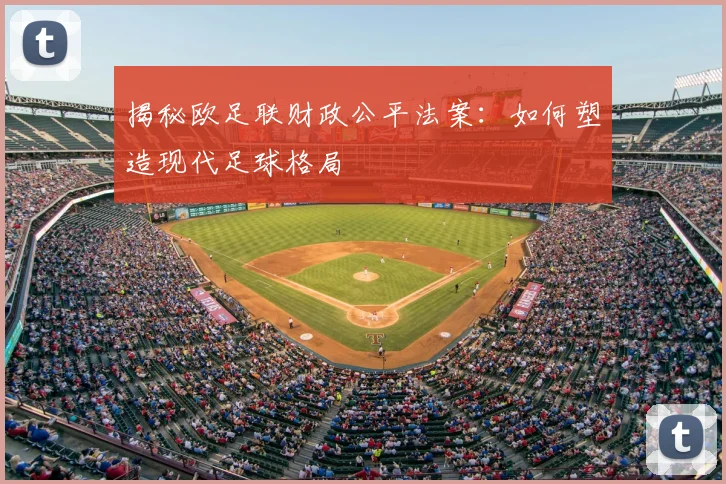揭秘欧足联财政公平法案：如何塑造现代足球格局