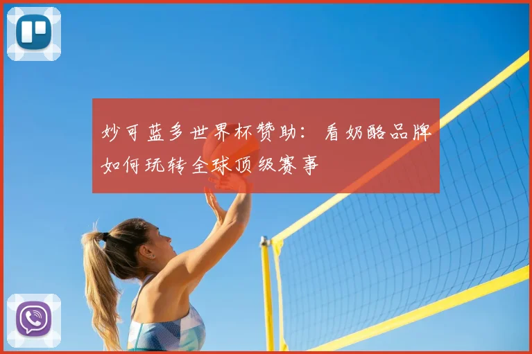 妙可蓝多世界杯赞助:看奶酪品牌如何玩转全球顶级赛事